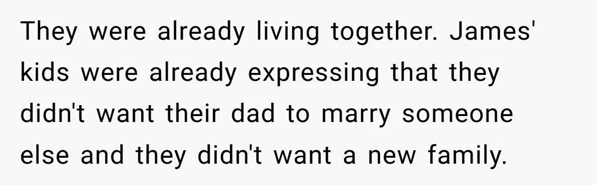 They were already living together. James' kids were already expressing that they didn't want their dad to marry someone else and they didn't want a new family.