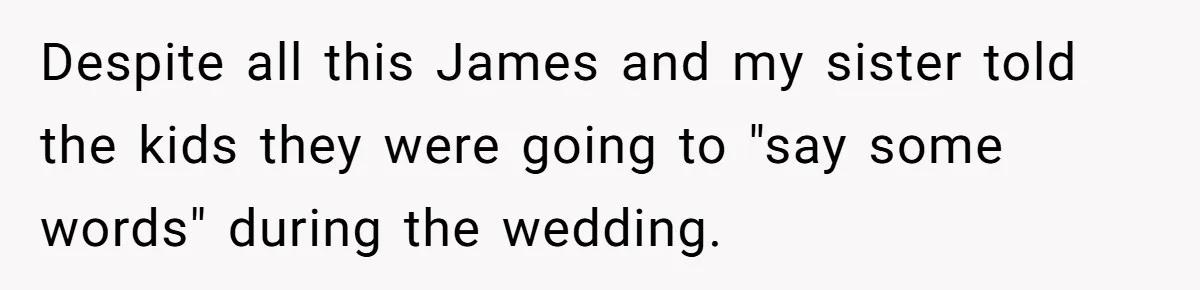 Despite all this James and my sister told the kids they were going to "say some words" during the wedding.