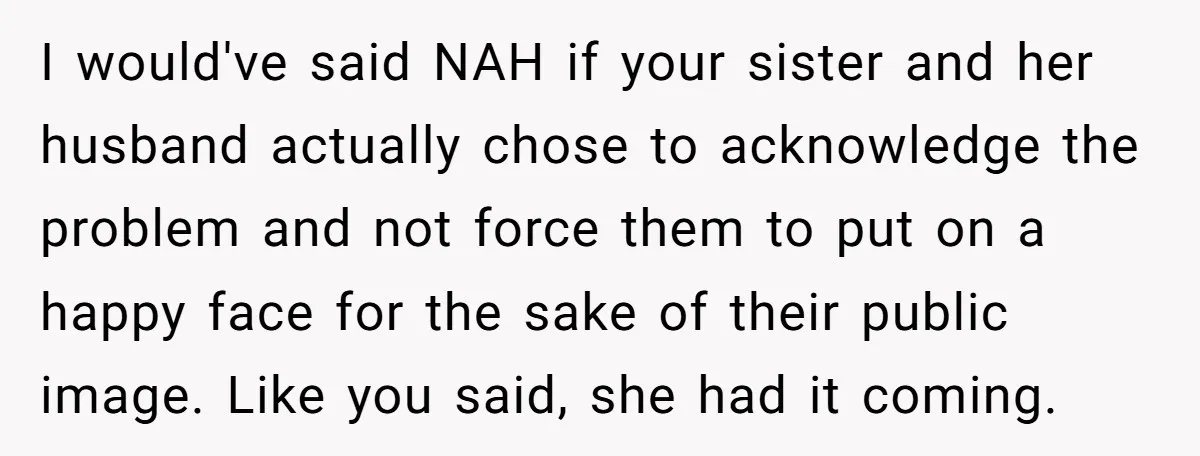 I would've said NAH if your sister and her husband actually chose to acknowledge the problem and not force them to put on a happy face for the sake of...