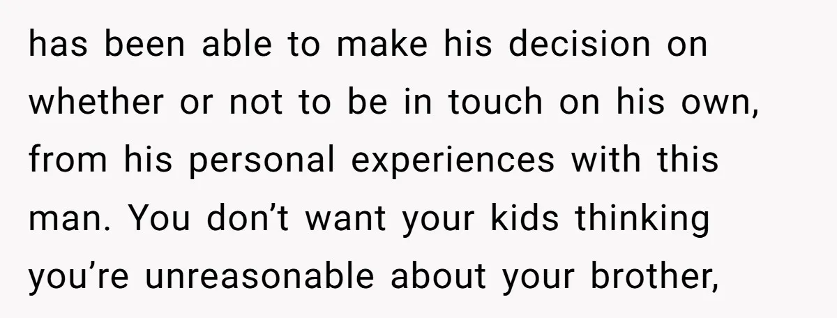 has been able to make his decision on whether or not to be in touch on his own, from his personal experiences with this man. You don’t want your kids...