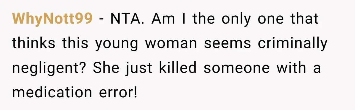 WhyNott99 − NTA. Am I the only one that thinks this young woman seems criminally negligent? She just killed someone with a medication error!