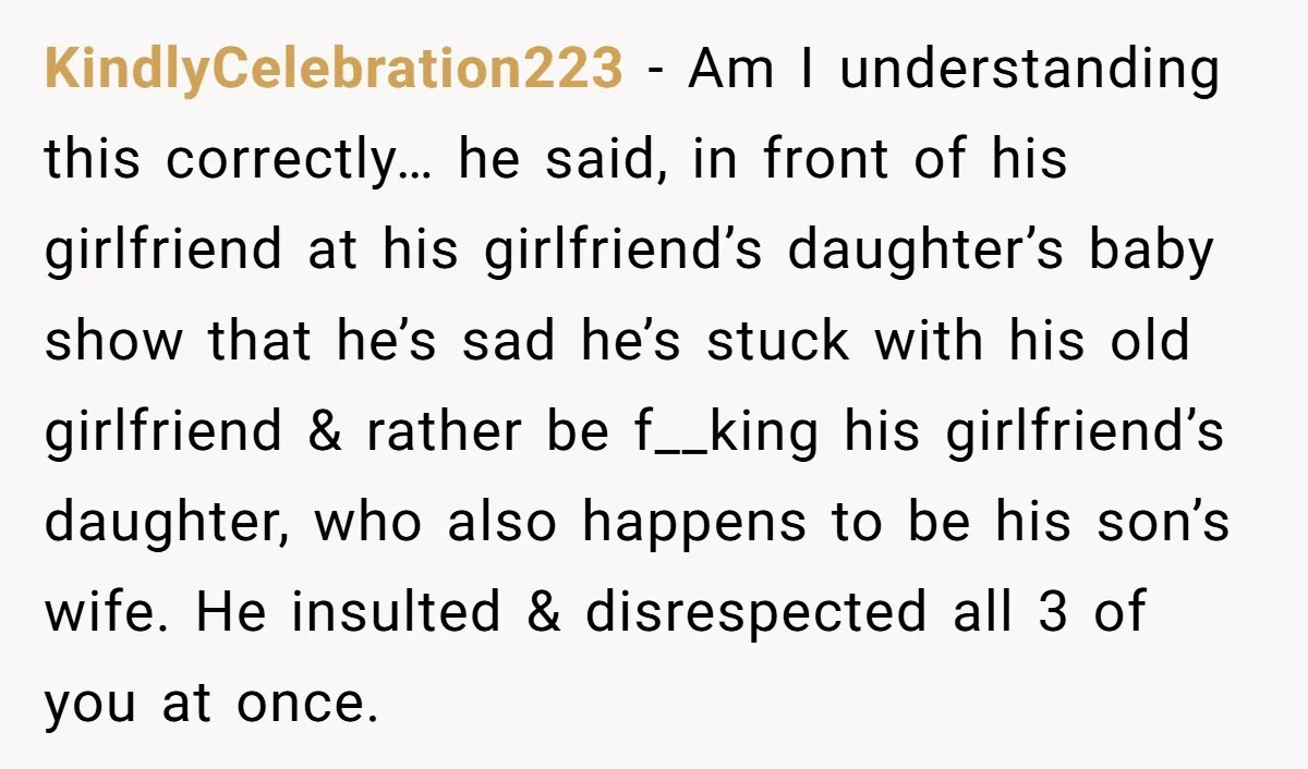 KindlyCelebration223 - Am I understanding this correctly… he said, in front of his girlfriend at his girlfriend’s daughter’s baby show that he’s sad he’s stuck with his old girlfriend &...