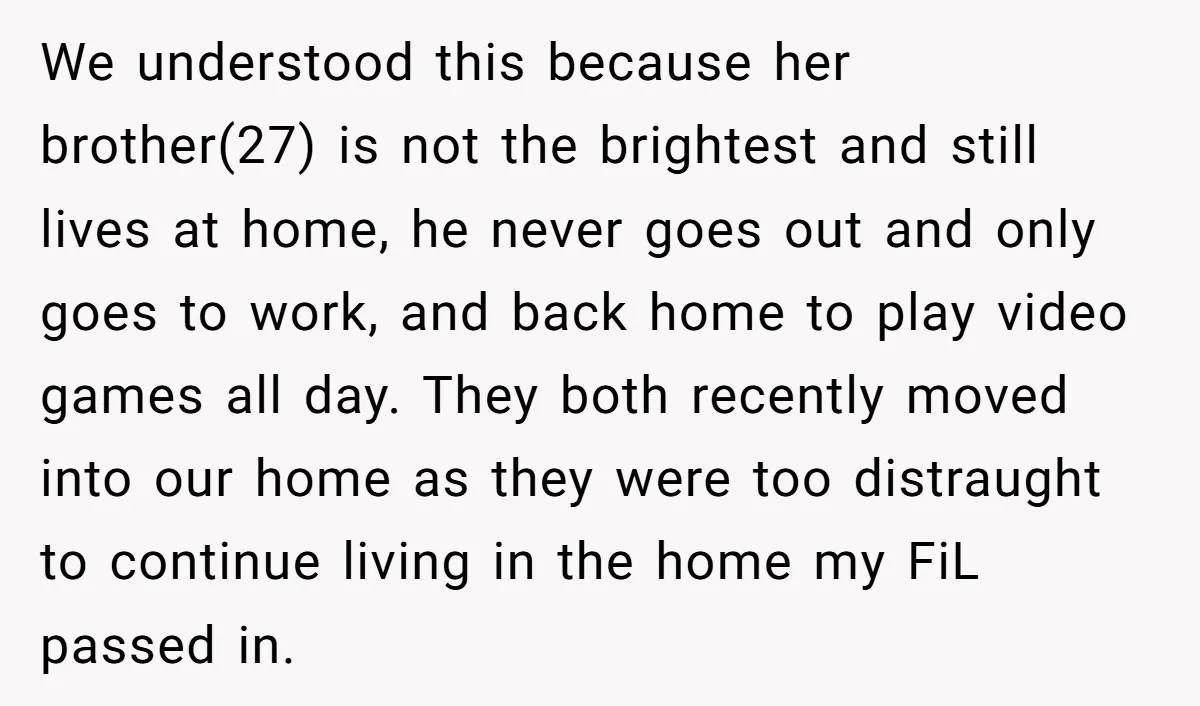 We understood this because her brother(27) is not the brightest and still lives at home, he never goes out and only goes to work, and back home to play video...