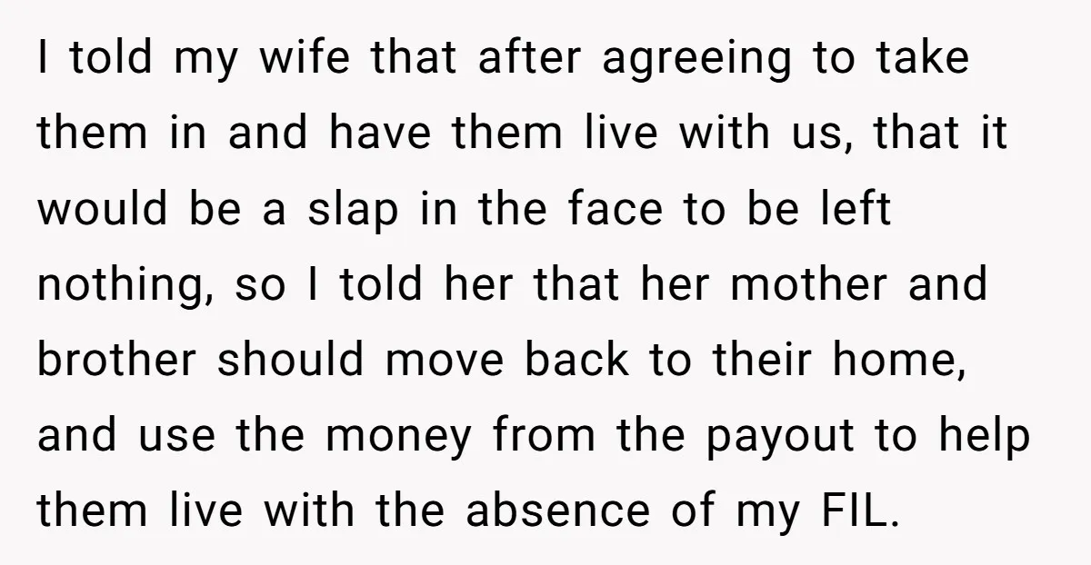 I told my wife that after agreeing to take them in and have them live with us, that it would be a slap in the face to be left nothing,...