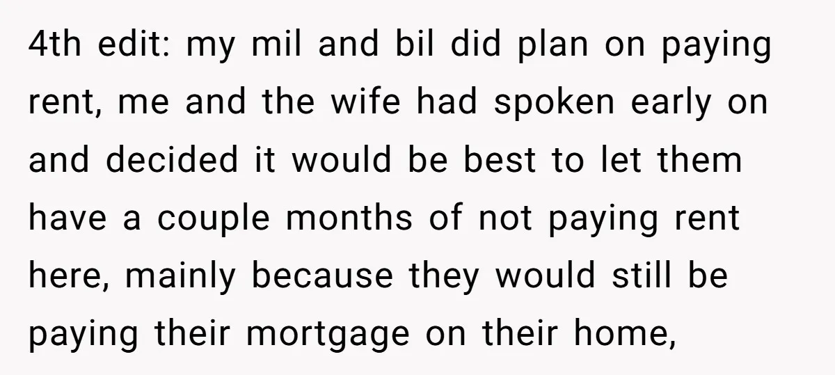 4th edit: my mil and bil did plan on paying rent, me and the wife had spoken early on and decided it would be best to let them have a...
