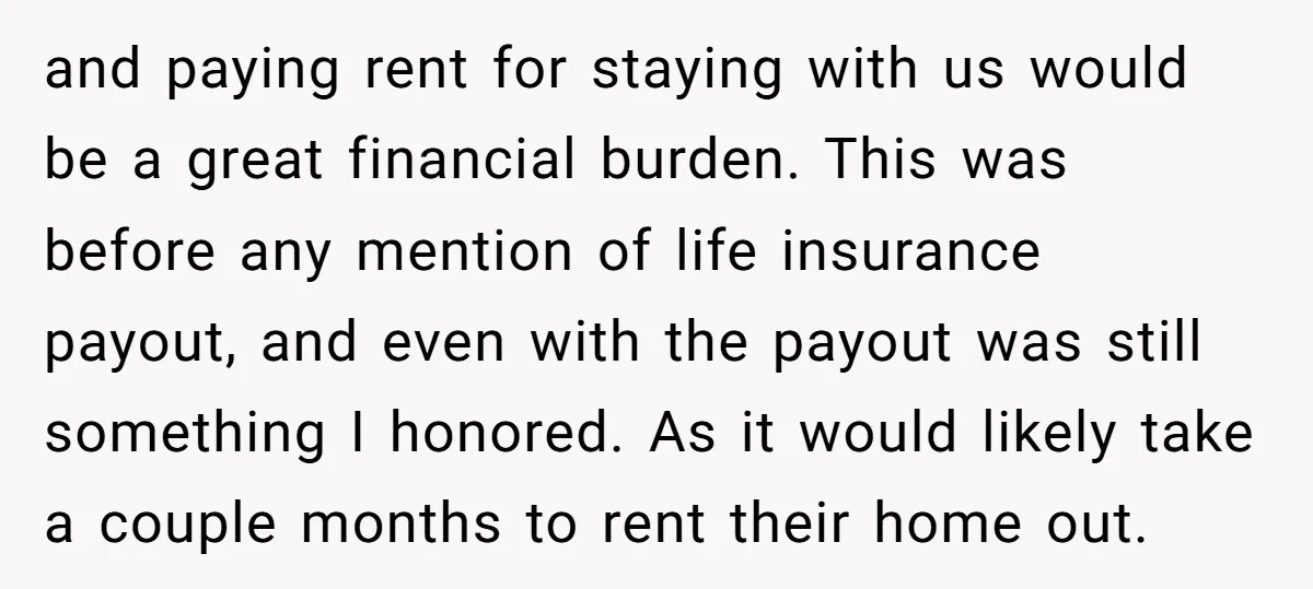 and paying rent for staying with us would be a great financial burden. This was before any mention of life insurance payout, and even with the payout was still something...