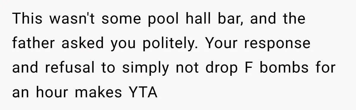 This wasn't some pool hall bar, and the father asked you politely. Your response and refusal to simply not drop F bombs for an hour makes YTA