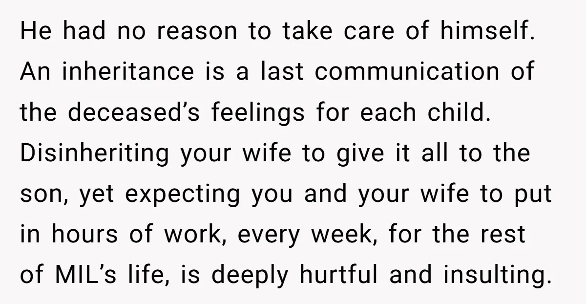 He had no reason to take care of himself. An inheritance is a last communication of the deceased’s feelings for each child. Disinheriting your wife to give it all to...