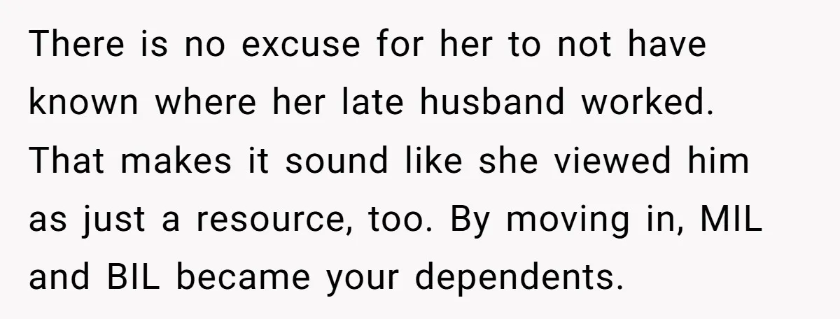 There is no excuse for her to not have known where her late husband worked. That makes it sound like she viewed him as just a resource, too. By moving...