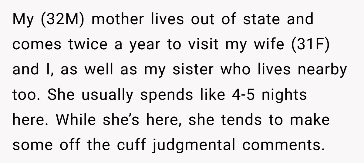 My (32M) mother lives out of state and comes twice a year to visit my wife (31F) and I, as well as my sister who lives nearby too. She usually...