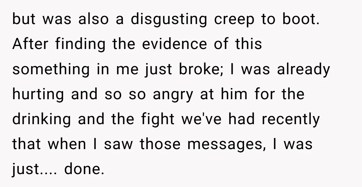 but was also a disgusting creep to boot. After finding the evidence of this something in me just broke; I was already hurting and so so angry at him for...