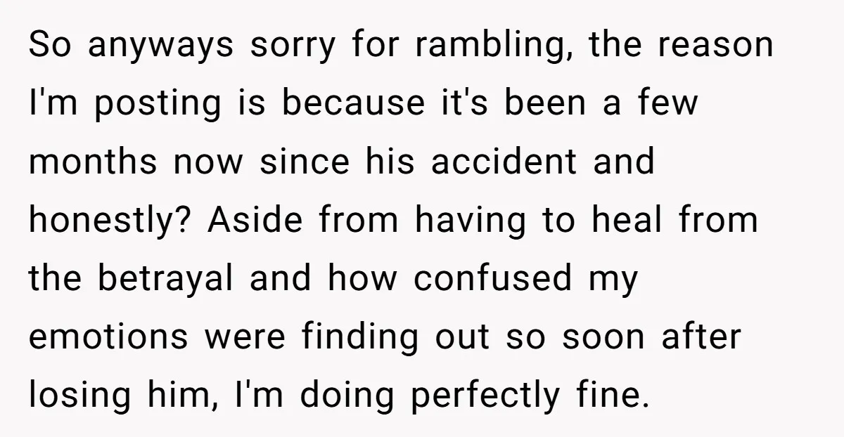 So anyways sorry for rambling, the reason I'm posting is because it's been a few months now since his accident and honestly? Aside from having to heal from the betrayal...