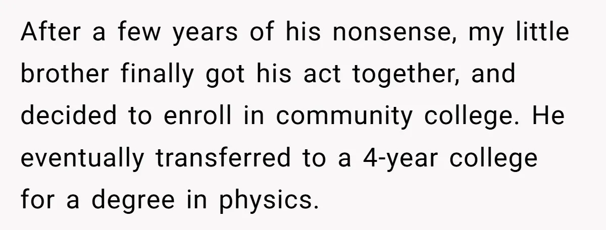 After a few years of his nonsense, my little brother finally got his act together, and decided to enroll in community college. He eventually transferred to a 4-year college for...
