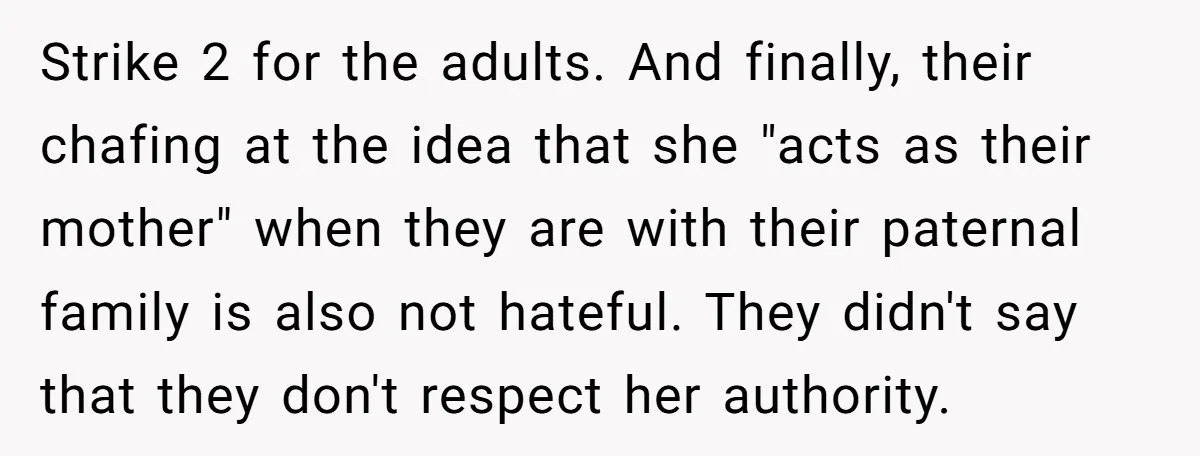 Strike 2 for the adults. And finally, their chafing at the idea that she "acts as their mother" when they are with their paternal family is also not hateful. They...