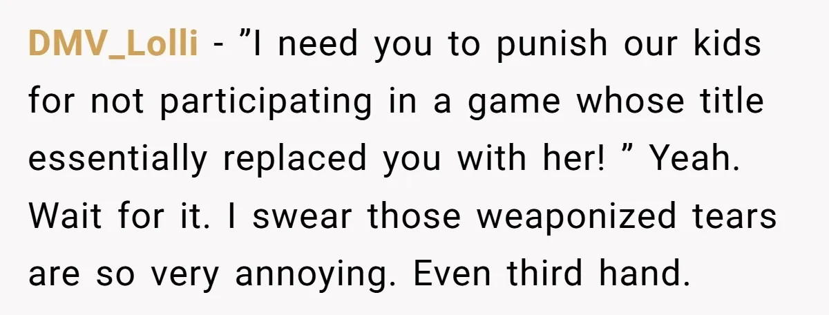DMV_Lolli - ”I need you to punish our kids for not participating in a game whose title essentially replaced you with her! ” Yeah. Wait for it. I swear those...