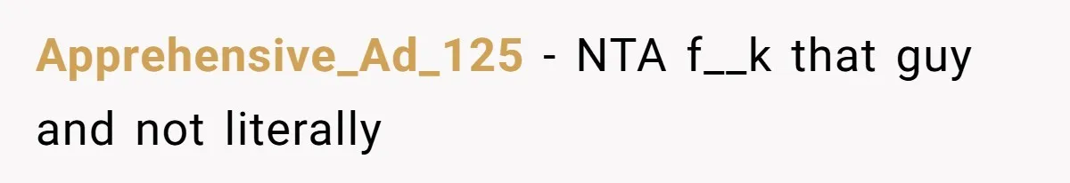 Apprehensive_Ad_125 − NTA f__k that guy and not literally