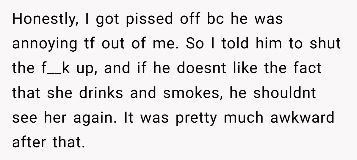 Honestly, I got pissed off bc he was annoying tf out of me. So I told him to shut the f__k up, and if he doesnt like the fact that...