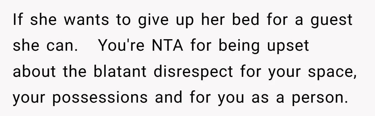 If she wants to give up her bed for a guest she can. You're NTA for being upset about the blatant disrespect for your space, your possessions and for you...