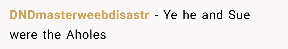 DNDmasterweebdisastr - Ye he and Sue were the Aholes