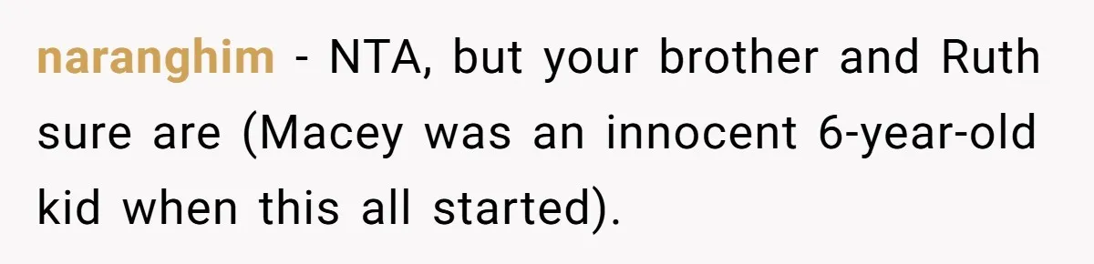 naranghim − NTA, but your brother and Ruth sure are (Macey was an innocent 6-year-old kid when this all started).