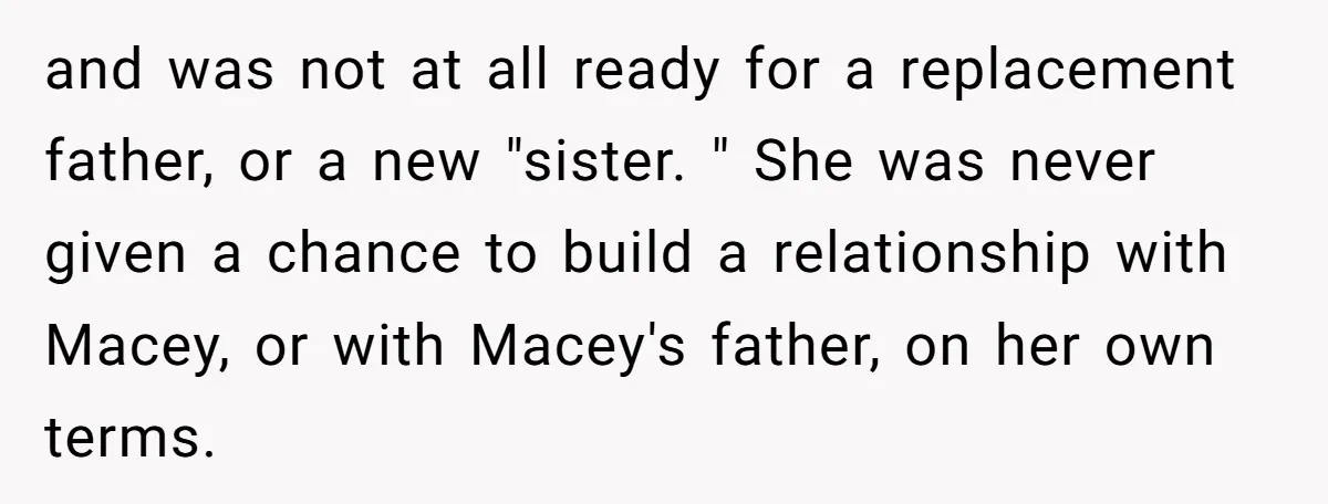 and was not at all ready for a replacement father, or a new "sister. " She was never given a chance to build a relationship with Macey, or with Macey's...