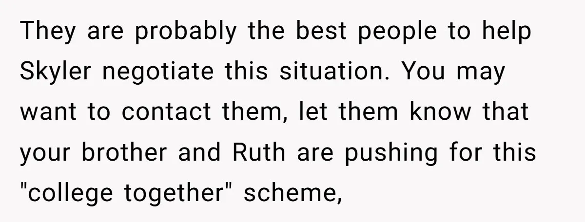 They are probably the best people to help Skyler negotiate this situation. You may want to contact them, let them know that your brother and Ruth are pushing for this...