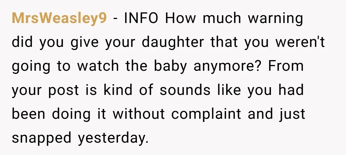 MrsWeasley9 - INFO How much warning did you give your daughter that you weren't going to watch the baby anymore? From your post is kind of sounds like you had...