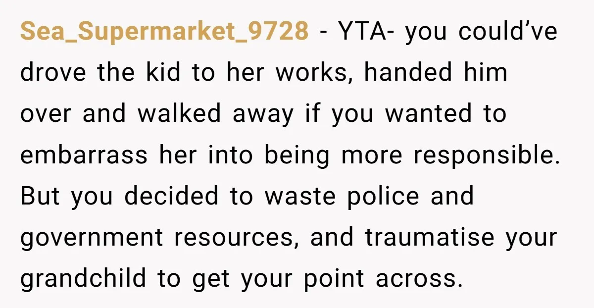 Sea_Supermarket_9728 - YTA- you could’ve drove the kid to her works, handed him over and walked away if you wanted to embarrass her into being more responsible. But you decided...
