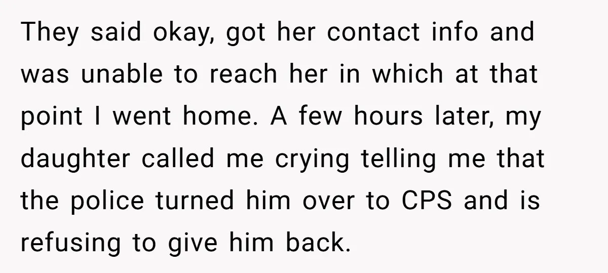 They said okay, got her contact info and was unable to reach her in which at that point I went home. A few hours later, my daughter called me crying...