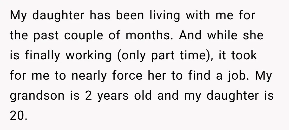 My daughter has been living with me for the past couple of months. And while she is finally working (only part time), it took for me to nearly force her...