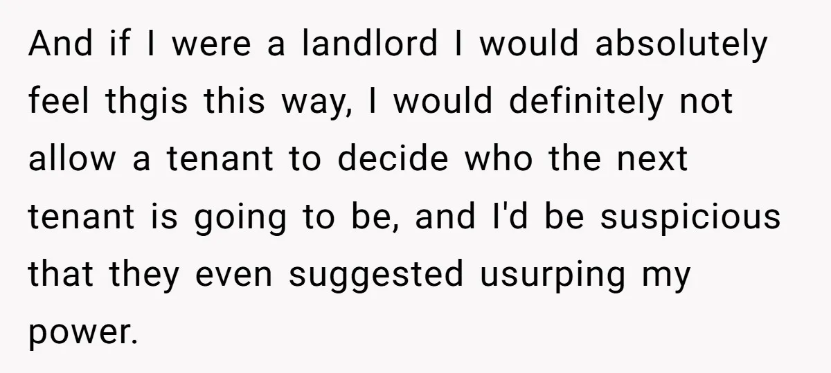 And if I were a landlord I would absolutely feel thgis this way, I would definitely not allow a tenant to decide who the next tenant is going to be,...