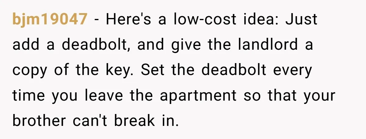 bjm19047 - Here's a low-cost idea: Just add a deadbolt, and give the landlord a copy of the key. Set the deadbolt every time you leave the apartment so that...