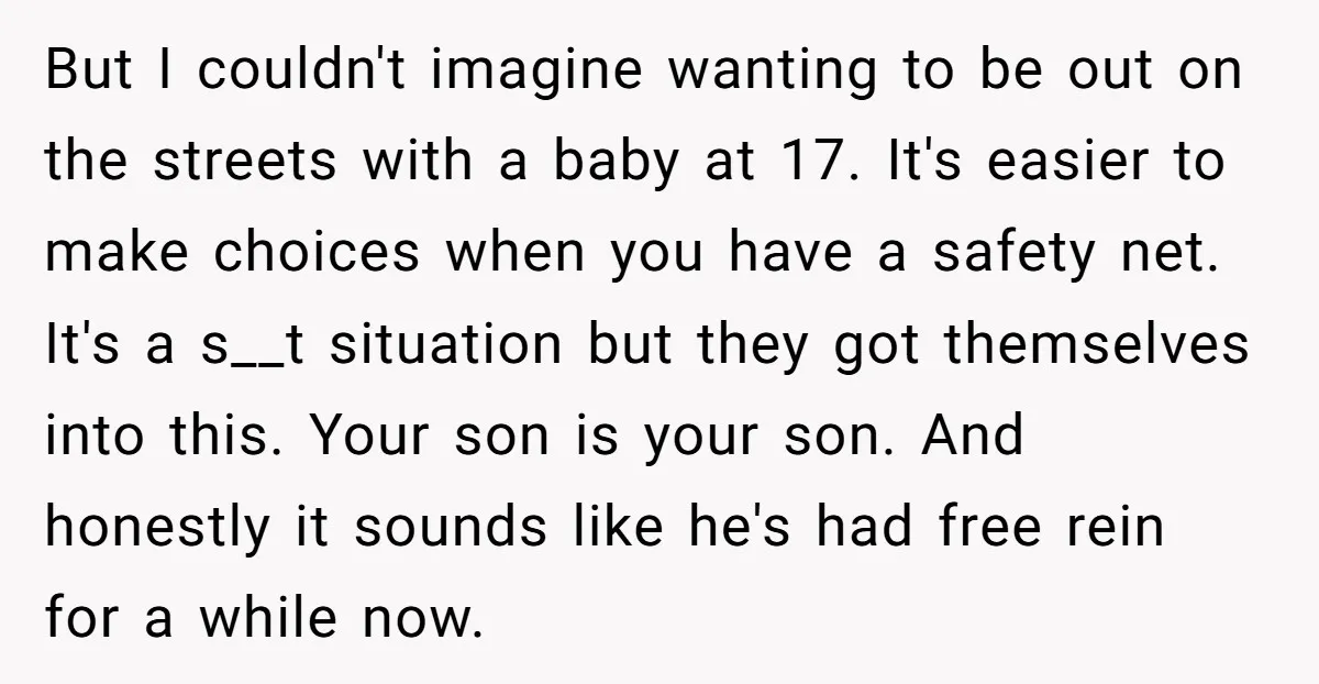But I couldn't imagine wanting to be out on the streets with a baby at 17. It's easier to make choices when you have a safety net. It's a s__t...