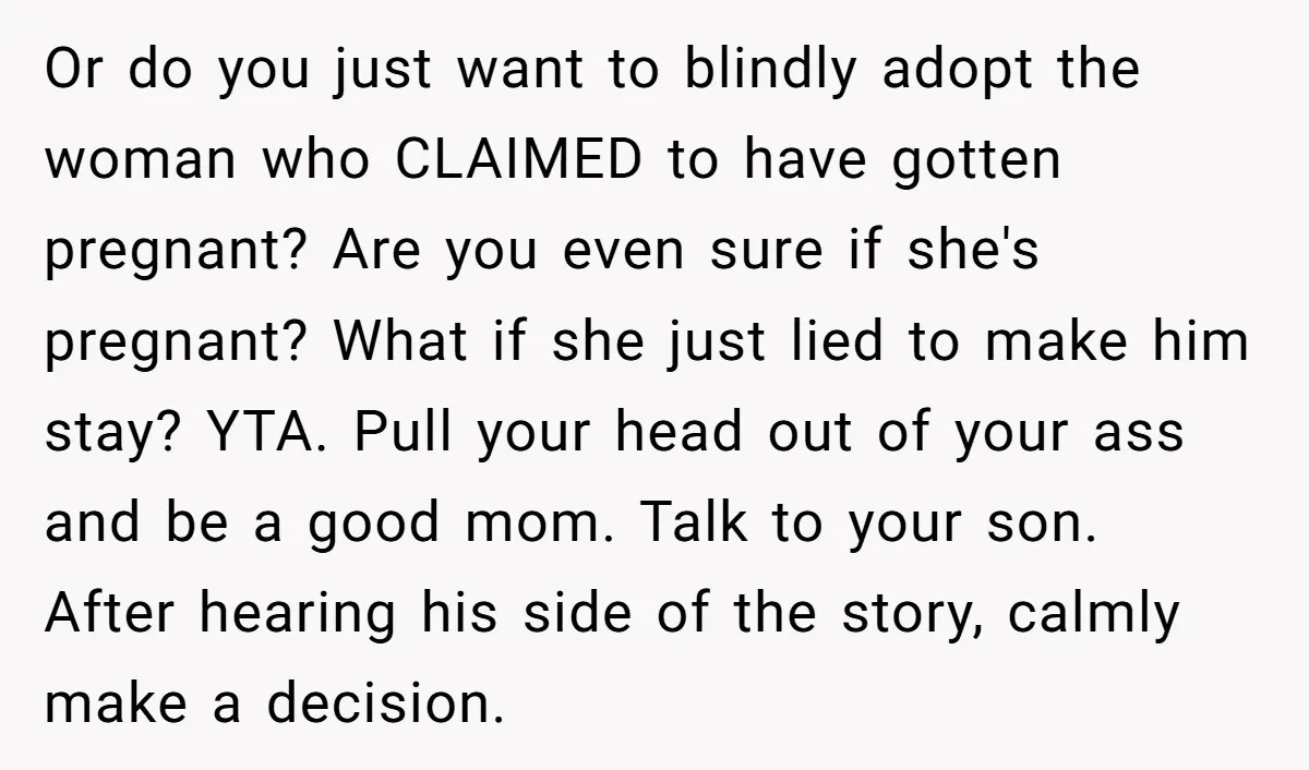 Or do you just want to blindly adopt the woman who CLAIMED to have gotten pregnant? Are you even sure if she's pregnant? What if she just lied to make...