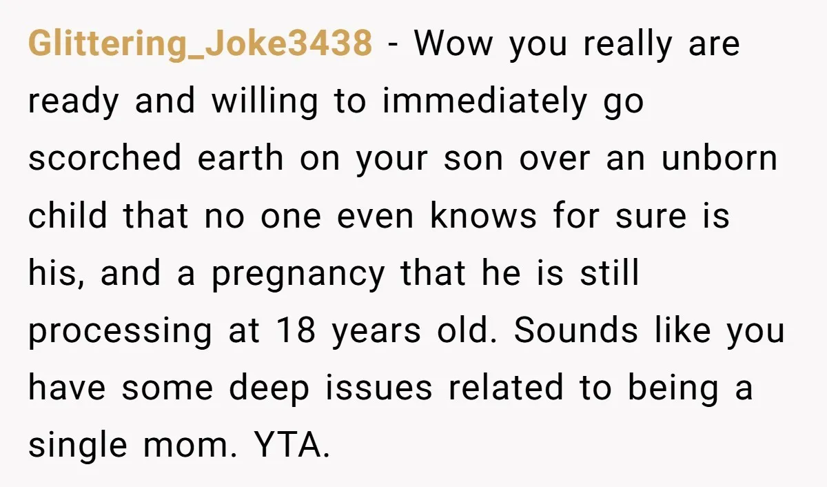 Glittering_Joke3438 - Wow you really are ready and willing to immediately go scorched earth on your son over an unborn child that no one even knows for sure is his,...