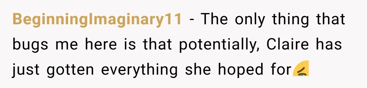 BeginningImaginary11 − The only thing that bugs me here is that potentially, Claire has just gotten everything she hoped for😭