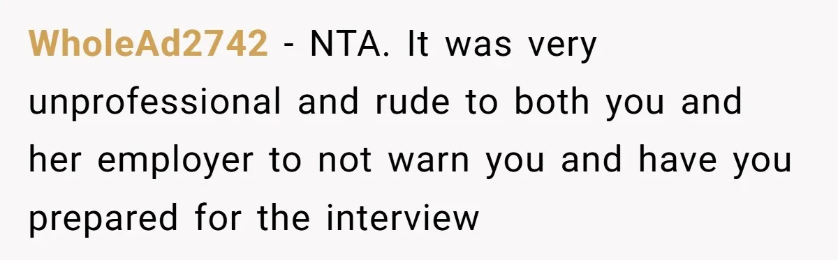 WholeAd2742 − NTA. It was very unprofessional and rude to both you and her employer to not warn you and have you prepared for the interview