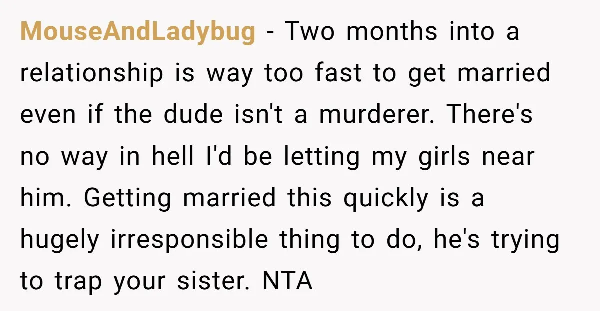 MouseAndLadybug - Two months into a relationship is way too fast to get married even if the dude isn't a murderer. There's no way in hell I'd be letting my...