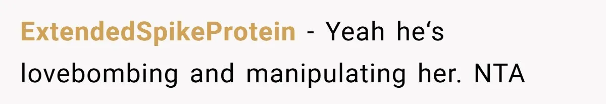 ExtendedSpikeProtein - Yeah he‘s lovebombing and manipulating her. NTA