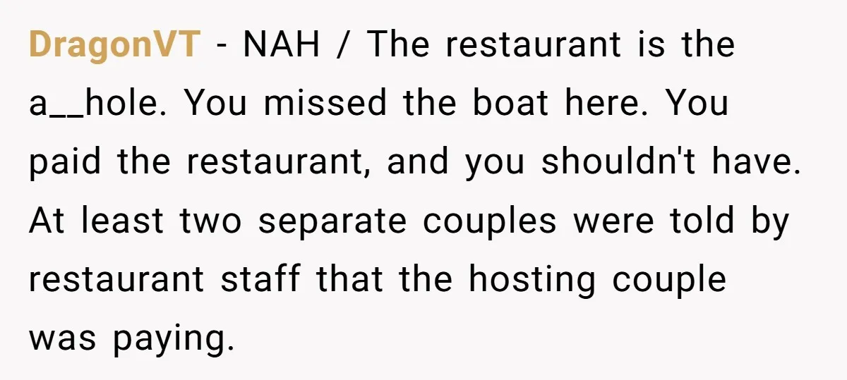 DragonVT − NAH / The restaurant is the a__hole. You missed the boat here. You paid the restaurant, and you shouldn't have. At least two separate couples were told by...
