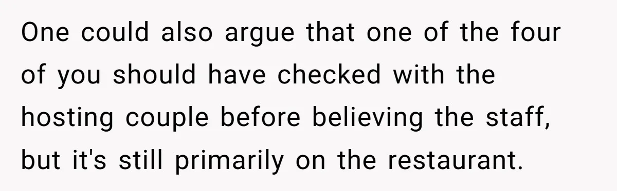 One could also argue that one of the four of you should have checked with the hosting couple before believing the staff, but it's still primarily on the restaurant.