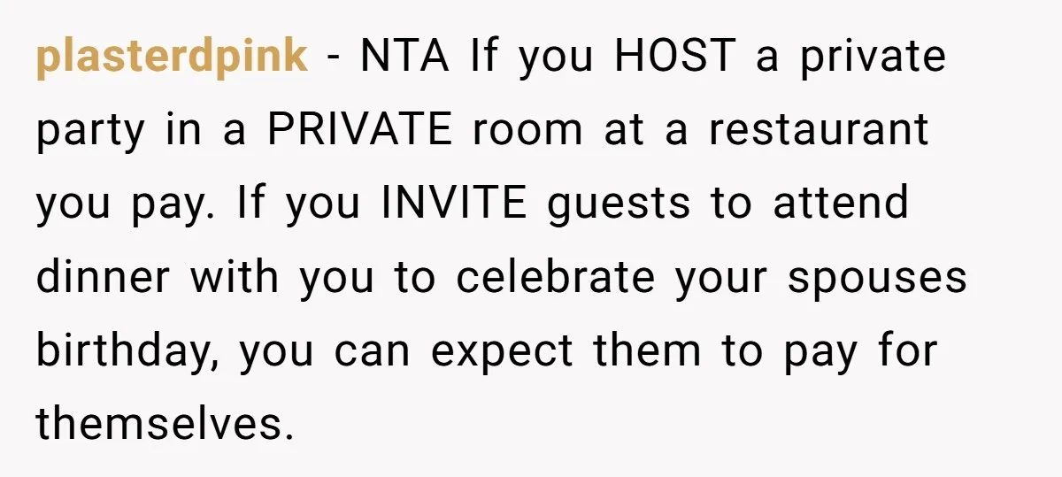 plasterdpink − NTA If you HOST a private party in a PRIVATE room at a restaurant you pay. If you INVITE guests to attend dinner with you to celebrate your...