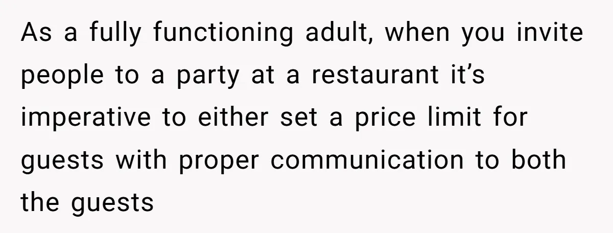 As a fully functioning adult, when you invite people to a party at a restaurant it’s imperative to either set a price limit for guests with proper communication to both...