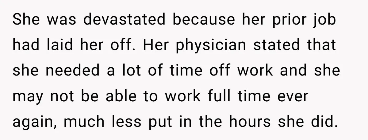 She was devastated because her prior job had laid her off. Her physician stated that she needed a lot of time off work and she may not be able to...