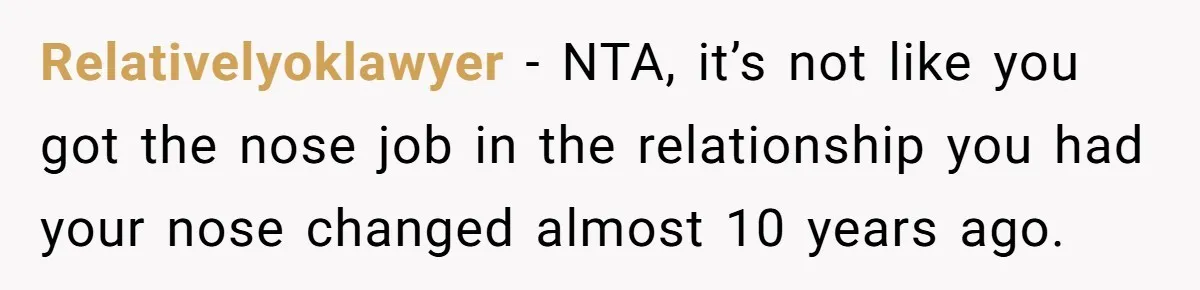 Relativelyoklawyer − NTA, it’s not like you got the nose job in the relationship you had your nose changed almost 10 years ago.