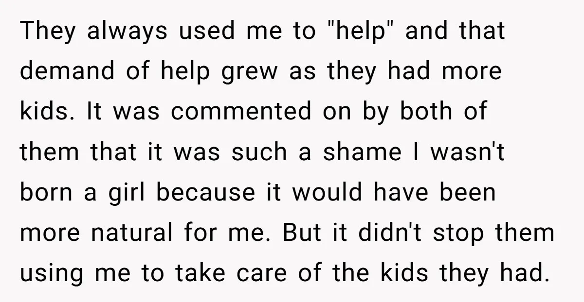 They always used me to "help" and that demand of help grew as they had more kids. It was commented on by both of them that it was such a...