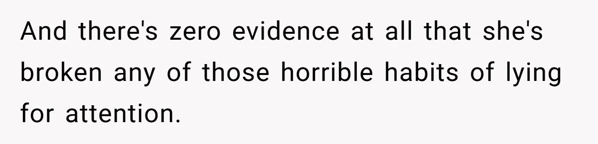 And there's zero evidence at all that she's broken any of those horrible habits of lying for attention.