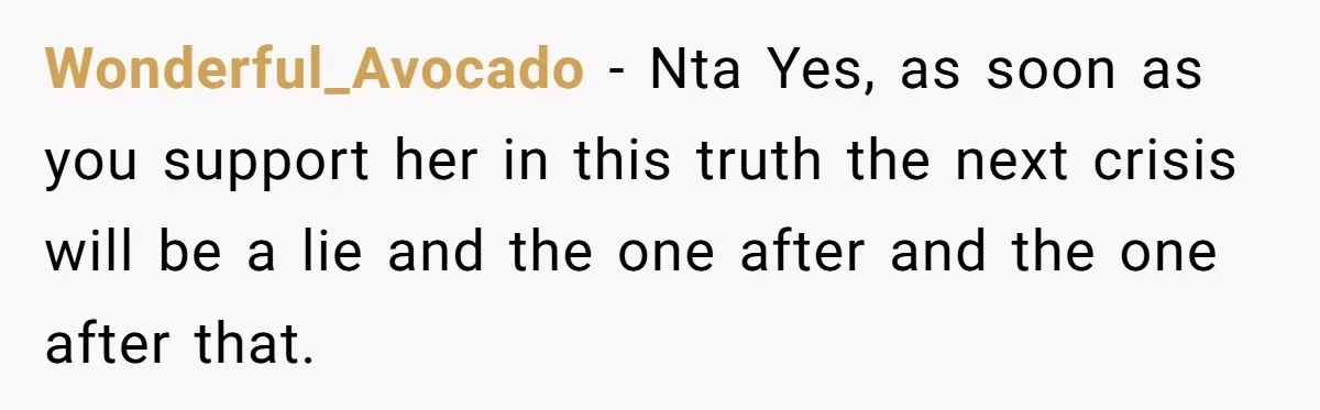 Wonderful_Avocado - Nta Yes, as soon as you support her in this truth the next crisis will be a lie and the one after and the one after that.