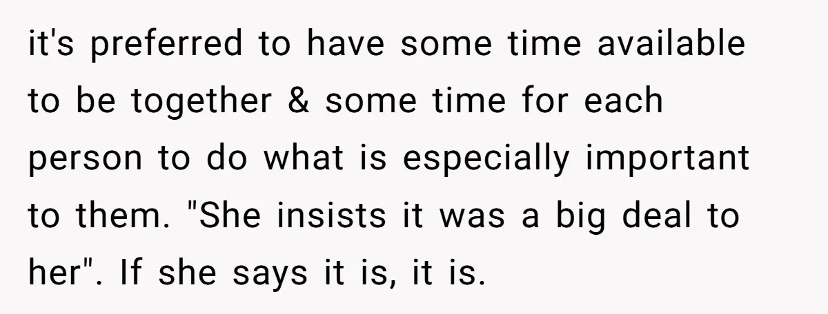 it's preferred to have some time available to be together & some time for each person to do what is especially important to them. "She insists it was a big...