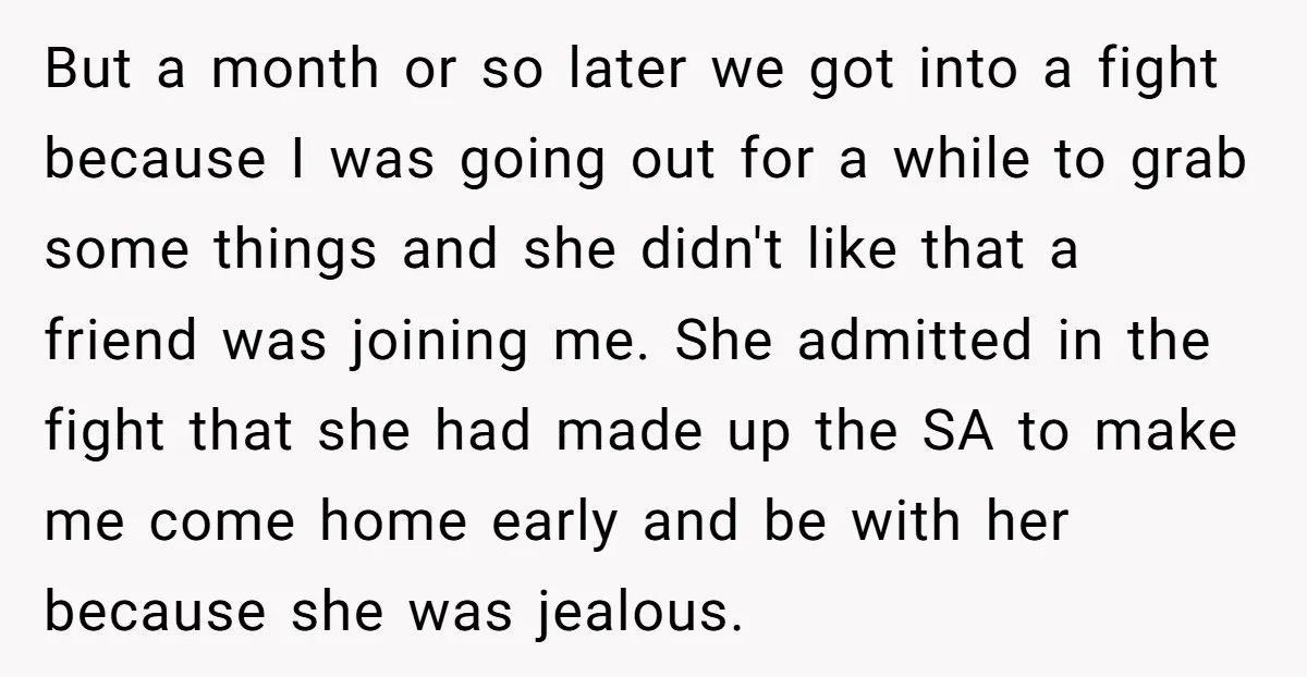 But a month or so later we got into a fight because I was going out for a while to grab some things and she didn't like that a friend...
